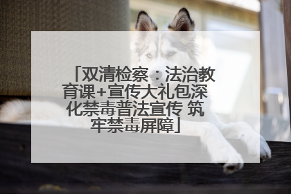 双清检察：法治教育课+宣传大礼包深化禁毒普法宣传 筑牢禁毒屏障
